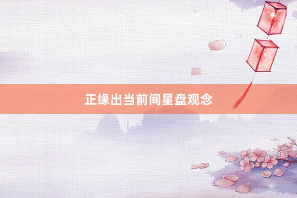 正缘出当前间星盘观念